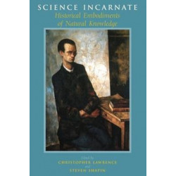 Science Incarnate – Historical Embodiments of Natural Knowledge: Historical Embodiments of Natural Knowledge