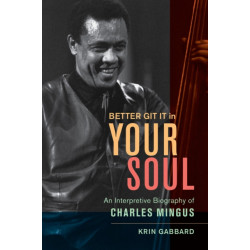 Better Git It in Your Soul: An Interpretive Biography of Charles Mingus