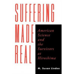 Suffering Made Real: American Science and the Survivors at Hiroshima
