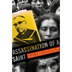 Assassination of a Saint: The Plot to Murder Oscar Romero and the Quest to Bring His Killers to Justice