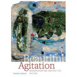 Beautiful Agitation: Modern Painting and Politics in Syria