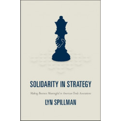 Solidarity in Strategy: Making Business Meaningful in American Trade Associations