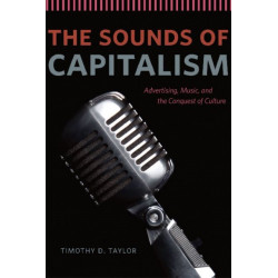 The Sounds of Capitalism: Advertising, Music, and the Conquest of Culture