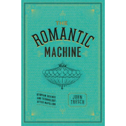 The Romantic Machine: Utopian Science and Technology after Napoleon