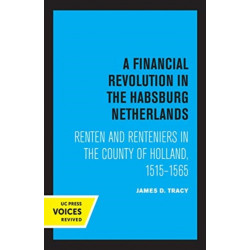 A Financial Revolution in the Habsburg Netherlands: Renten and Renteniers in the County of Holland, 1515-1565