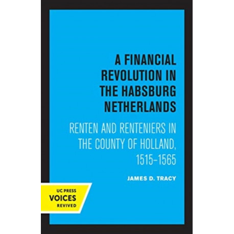 A Financial Revolution in the Habsburg Netherlands: Renten and Renteniers in the County of Holland, 1515-1565