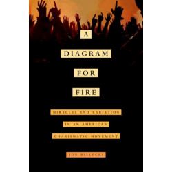 A Diagram for Fire: Miracles and Variation in an American Charismatic Movement
