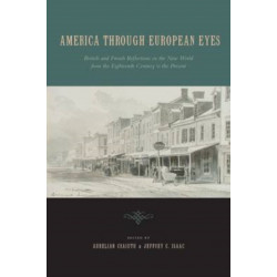 America Through European Eyes: British and French Reflections on the New World from the Eighteenth Century to the Present