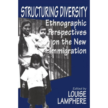 Structuring Diversity: Ethnographic Perspectives on the New Immigration