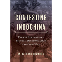 Contesting Indochina: French Remembrance between Decolonization and Cold War
