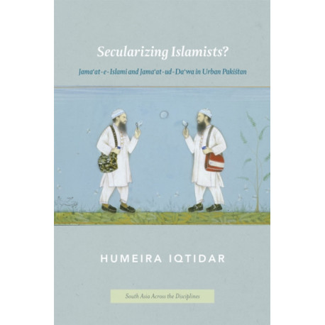 Secularizing Islamists?: Jama'at-e-Islami and Jama'at-ud-Da'wa in Urban Pakistan