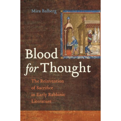 Blood for Thought: The Reinvention of Sacrifice in Early Rabbinic Literature