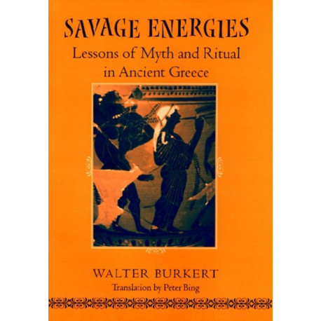 Savage Energies: Lessons of Myth and Ritual in Ancient Greece