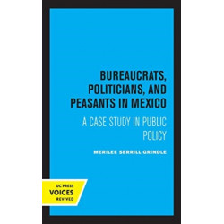 Bureaucrats, Politicians, and Peasants in Mexico: A Case Study in Public Policy