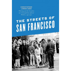 The Streets of San Francisco: Policing and the Creation of a Cosmopolitan Liberal Politics, 1950-1972