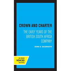 Crown and Charter: The Early Years of the British South Africa Company