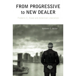 From Progressive to New Dealer: Frederic C. Howe and American Liberalism