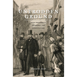 Untrodden Ground: How Presidents Interpret the Constitution