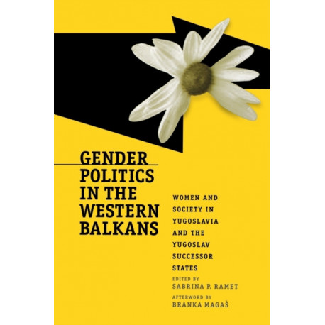 Gender Politics in the Western Balkans: Women and Society in Yugoslavia and the Yugoslav Successor States