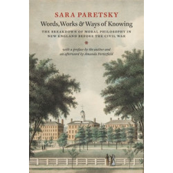 Words, Works, and Ways of Knowing: The Breakdown of Moral Philosophy in New England before the Civil War