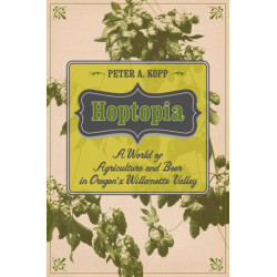 Hoptopia: A World of Agriculture and Beer in Oregon’s Willamette Valley
