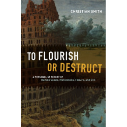 To Flourish or Destruct: A Personalist Theory of Human Goods, Motivations, Failure, and Evil