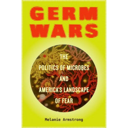 Germ Wars: The Politics of Microbes and America's Landscape of Fear