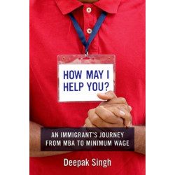 How May I Help You?: An Immigrant's Journey from MBA to Minimum Wage