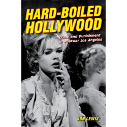 Hard-Boiled Hollywood: Crime and Punishment in Postwar Los Angeles