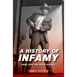 A History of Infamy: Crime, Truth, and Justice in Mexico