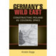 Germany's Wild East: Constructing Poland as Colonial Space