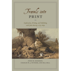 Travels into Print: Exploration, Writing, and Publishing with John Murray, 1773-1859