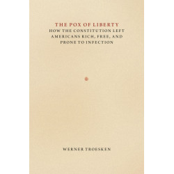 The Pox of Liberty: How the Constitution Left Americans Rich, Free, and Prone to Infection