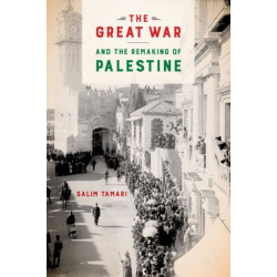 The Great War and the Remaking of Palestine