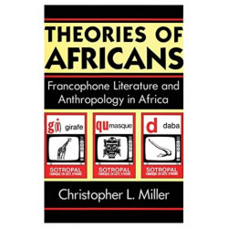 Theories of Africans: Francophone Literature and Anthropology in Africa
