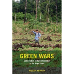 Green Wars: Conservation and Decolonization in the Maya Forest