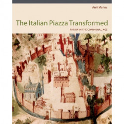 The Italian Piazza Transformed: Parma in the Communal Age