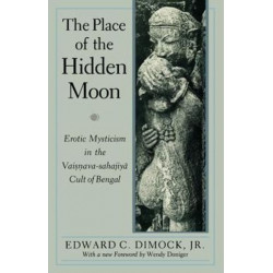 The Place of the Hidden Moon: Erotic Mysticism in the Vaisnava-Sahajiya Cult of Bengal