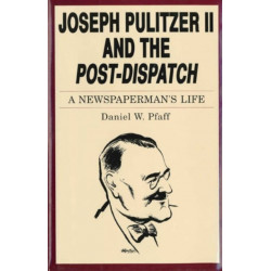 Joseph Pulitzer II and the “Post-Dispatch”: A Newspaperman's Life