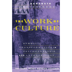 The Work of Culture: Symbolic Transformation in Psychoanalysis and Anthropology