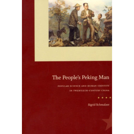 The People`s Peking Man – Popular Science and Human Identity in Twentieth–Century China: Popular Science and Human Identity in Twentieth-Century China