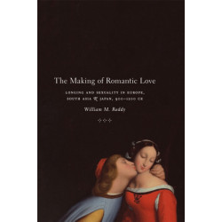 The Making of Romantic Love: Longing and Sexuality in Europe, South Asia, and Japan, 900-1200 CE