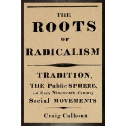 The Roots of Radicalism: Tradition, the Public Sphere, and Early Nineteenth-Century Social Movements
