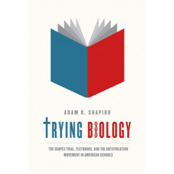 Trying Biology: The Scopes Trial, Textbooks, and the Antievolution Movement in American Schools