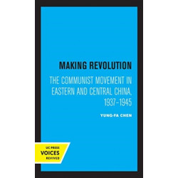 Making Revolution: The Communist Movement in Eastern and Central China, 1937-1945