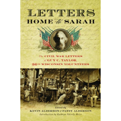 Letters Home to Sarah: The Civil War Letters of Guy C. Taylor, Thirty-Sixth Wisconsin Volunteers