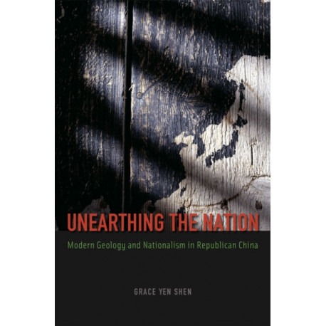Unearthing the Nation: Modern Geology and Nationalism in Republican China