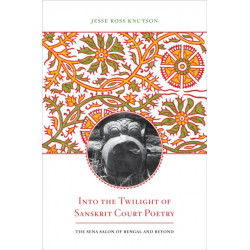 Into the Twilight of Sanskrit Court Poetry: The Sena Salon of Bengal and Beyond