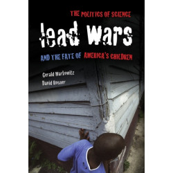 Lead Wars: The Politics of Science and the Fate of America's Children
