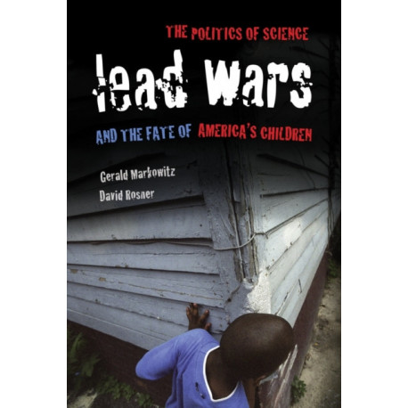 Lead Wars: The Politics of Science and the Fate of America's Children